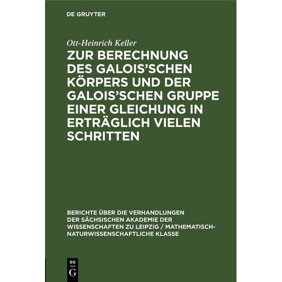 Berichte ber die Verhandlungen der Sch Zur Berechnung Des Galois'schen Krpers Und Der Galois'schen Gruppe Einer Gleichung in Ertrglich Vielen Schri, Book 104, (Hardcover)