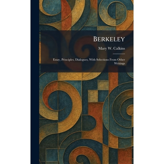Berkeley: Essay, Principles, Dialogues, With Selections From Other Writings, (Hardcover)