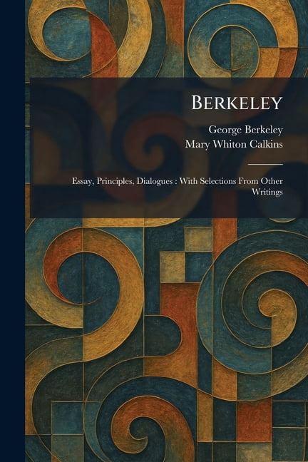 Berkeley: Essay, Principles, Dialogues: With Selections From Other Writings, (Paperback)