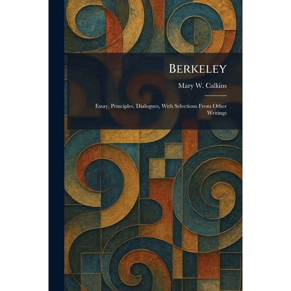 Berkeley: Essay, Principles, Dialogues, With Selections From Other Writings, (Paperback)