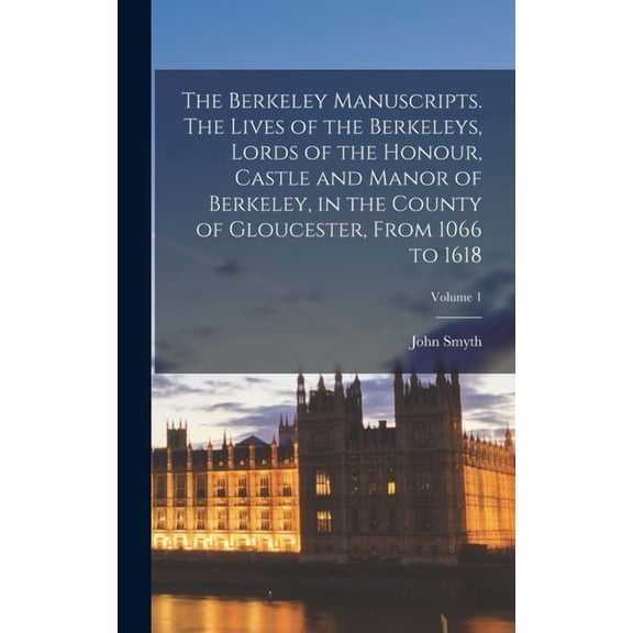 The Berkeley Manuscripts. The Lives of the Berkeleys, Lords of the Honour, Castle and Manor of Berkeley, in the County of Gloucester, From 1066 to 1618; Volume 1 (Hardcover)