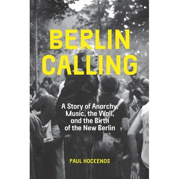 Berlin Calling: A Story of Anarchy, Music, the Wall, and the Birth of the New Berlin, (Paperback)