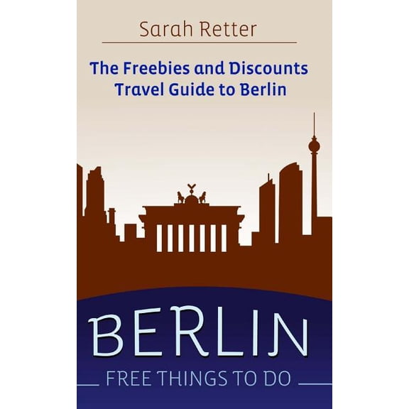 Berlin : Free Things to Do: The Freebies and Discounts Travel Guide to Berlin - Paperback