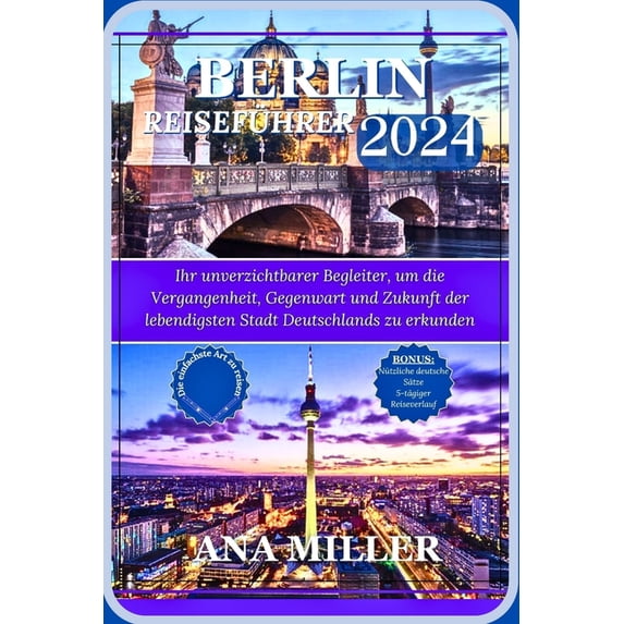 Berlin Reiseführer 2024: Ihr unverzichtbarer Begleiter, um die Vergangenheit, Gegenwart und Zukunft der lebendigsten Sta, (Paperback)