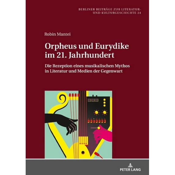 Berliner Beiträge Zur Literatur- Und Kulturgeschichte: Orpheus und Eurydike im 21. Jahrhundert: Die Rezeption eines musikalischen Mythos in Literatur und Medien der Gegenwart (Hardcover)