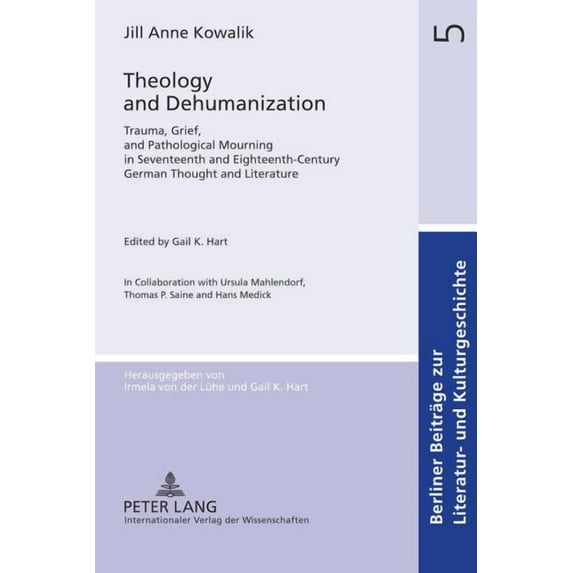 Berliner Beiträge Zur Literatur- Und Kulturgeschichte: Theology and Dehumanization: Trauma, Grief, and Pathological Mourning in Seventeenth and Eighteenth-Century German Thought and Literature. Edited