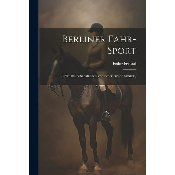 Berliner Fahr-Sport: Jubiläums-Betrachtungen Von Fedor Freund (Amicus), (Paperback)