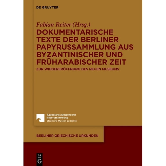 Berliner Griechische Urkunden Dokumentarische Texte Der Berliner Papyrussammlung Aus Byzantinischer Und Früharabischer Zeit: Zur Wiedereröffnung Des N, Book 21, (Hardcover)