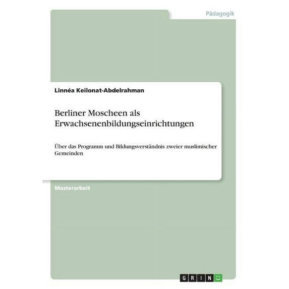 Berliner Moscheen als Erwachsenenbildungseinrichtungen: Ãber das Programm und Bildungsverständnis zweier muslimischer Ge, (Paperback)
