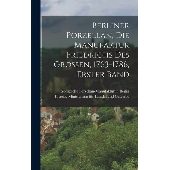 Berliner Porzellan, die Manufaktur Friedrichs des Grossen, 1763-1786, Erster Band (Hardcover)