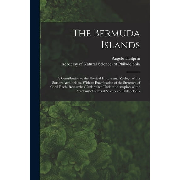 The Bermuda Islands : a Contribution to the Physical History and Zoology of the Somers Archipelago. With an Examination of the Structure of Coral Reefs. Researches Undertaken Under the Auspices of the Academy of Natural Sciences of Philadelphia (Paperback)