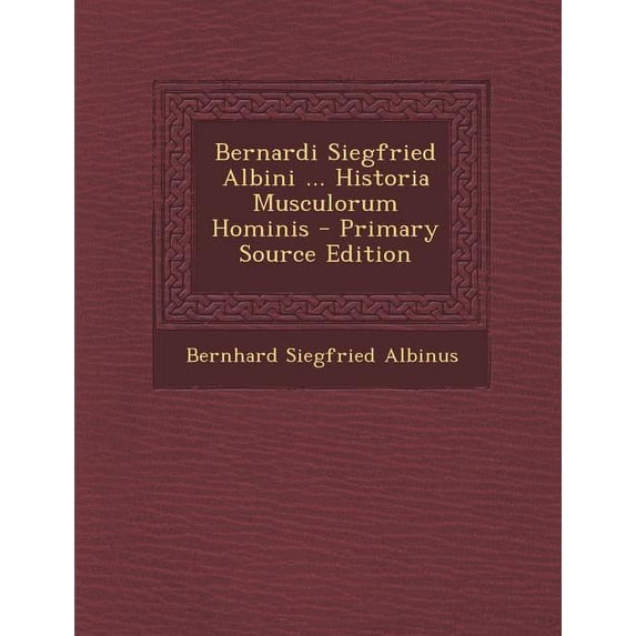 Bernardi Siegfried Albini ... Historia Musculorum Hominis - Primary Source Edition (Paperback)