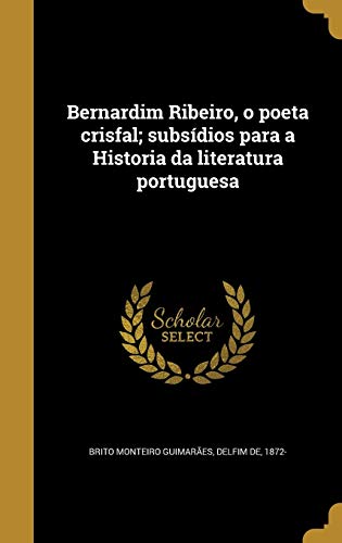 Bernardim Ribeiro, o poeta crisfal; subsídios para a Historia da ...