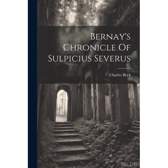 Bernay's Chronicle Of Sulpicius Severus, (Paperback)