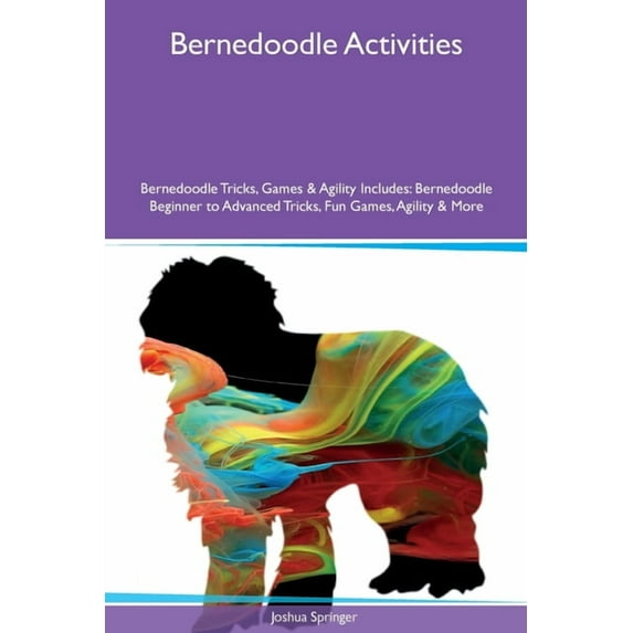 Bernedoodle Activities Bernedoodle Tricks, Games & Agility Includes: Bernedoodle Beginner to Advanced Tricks, Fun Ga, (Paperback)