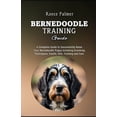 thumbnail image 1 of Bernedoodle Training Guide: A Complete Guide to Successfully Raise Your Bernedoodle Puppy including Grooming Techniques, Health, Diet, Training and Care (Paperback), 1 of 1