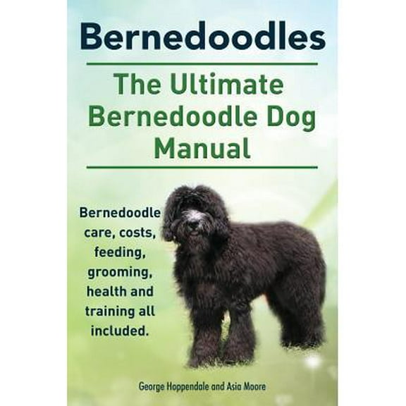 Bernedoodles. The Ultimate Bernedoodle Dog Manual. Bernedoodle care, costs, feeding, grooming, health and training all included. (Paperback)