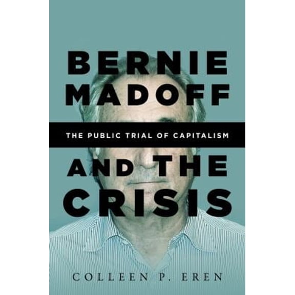 Pre-Owned Bernie Madoff and the Crisis: The Public Trial of Capitalism (Paperback) 1503602729 9781503602724