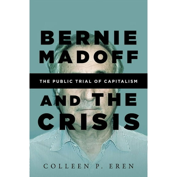Bernie Madoff and the Crisis: The Public Trial of Capitalism (Hardcover)