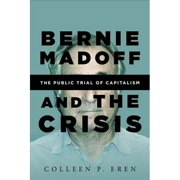 Bernie Madoff and the Crisis: The Public Trial of Capitalism (Paperback)