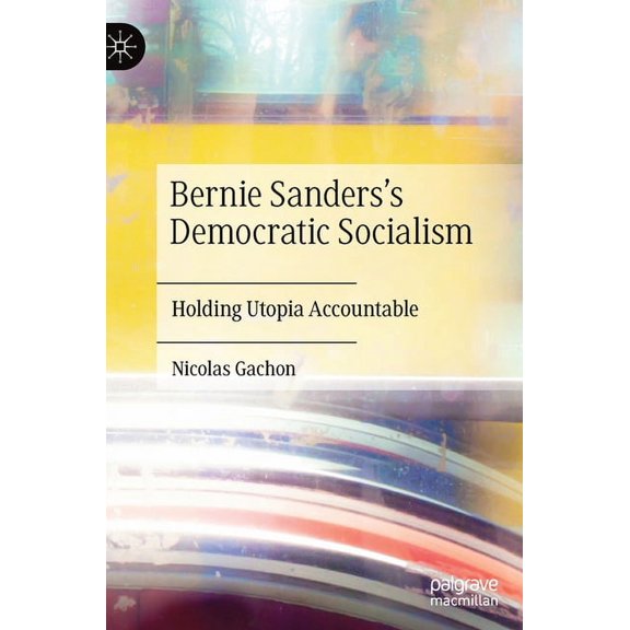 Bernie Sanders's Democratic Socialism: Holding Utopia Accountable, (Hardcover)