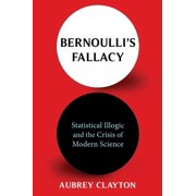 Bernoullis Fallacy Statistical Illogic and the Crisis of Modern Science, Paperback