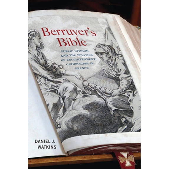 Pre-Owned Berruyer's Bible: Public Opinion and the Politics of Enlightenment Catholicism in France (Paperback 9780228006305) by Daniel J Watkins