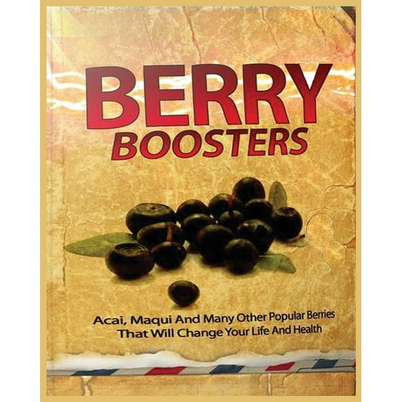 Berry Boosters: Acai, Maqui and Other Popular Berries that Will Changes Your Quality of Life And Health, (Paperback)
