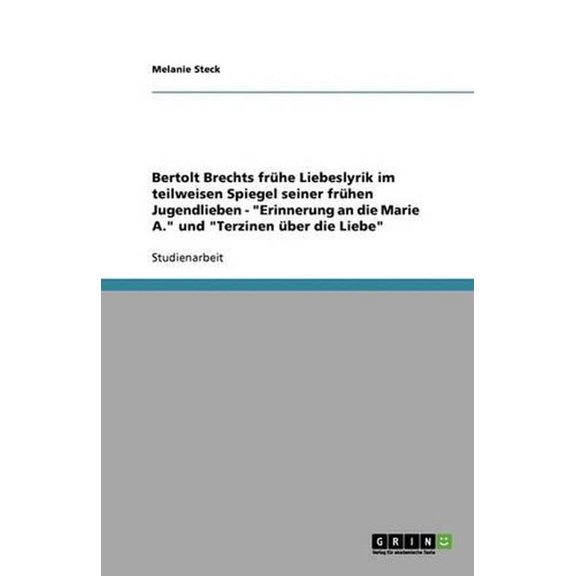 Bertolt Brechts frhe Liebeslyrik im teilweisen Spiegel seiner frhen Jugendlieben - "Erinnerung an die Marie A." und "Terzinen ber die Liebe" (Paperback)