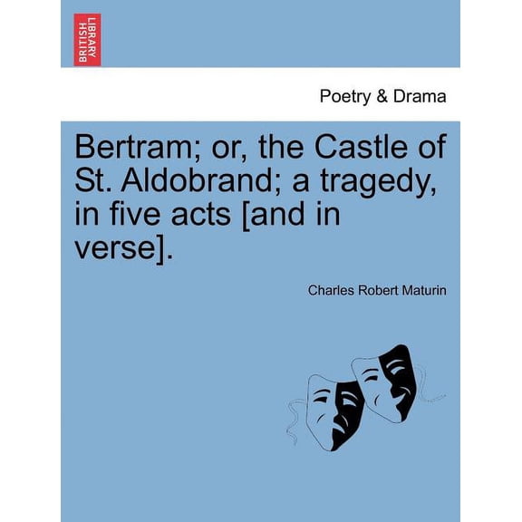 Bertram; Or, the Castle of St. Aldobrand; A Tragedy, in Five Acts [And in Verse]. (Paperback)