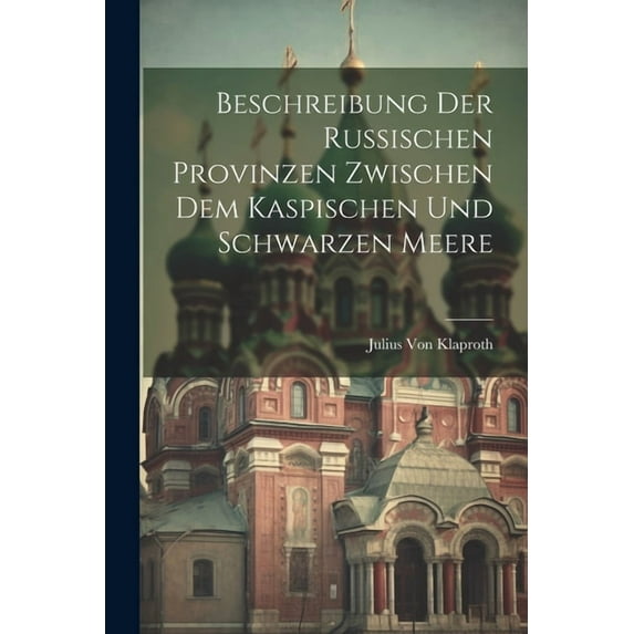 Beschreibung Der Russischen Provinzen Zwischen Dem Kaspischen Und Schwarzen Meere (Paperback)