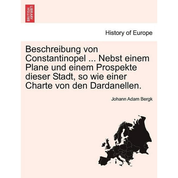 Beschreibung Von Constantinopel ... Nebst Einem Plane Und Einem Prospekte Dieser Stadt, So Wie Einer Charte Von Den Dardanellen.(Paperback)