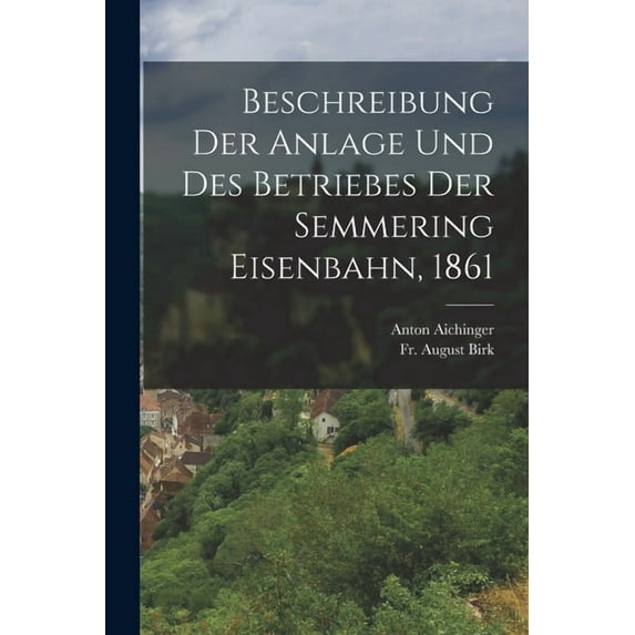Beschreibung der Anlage und des Betriebes der Semmering Eisenbahn, 1861 (Paperback)