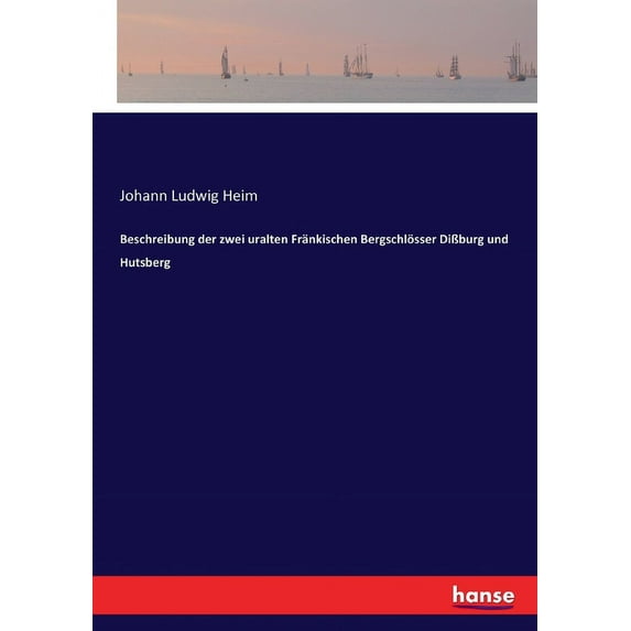 Beschreibung der zwei uralten Fränkischen Bergschlösser DiÃburg und Hutsberg, (Paperback)
