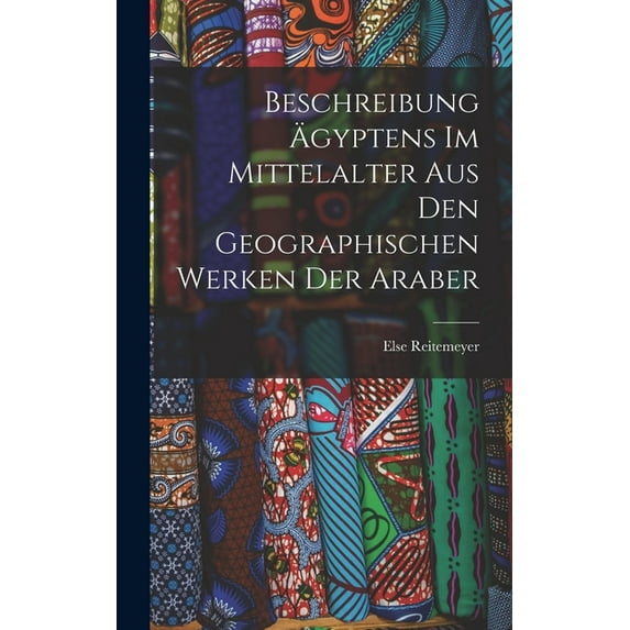 Beschreibung Ãgyptens Im Mittelalter Aus Den Geographischen Werken Der Araber, (Hardcover)