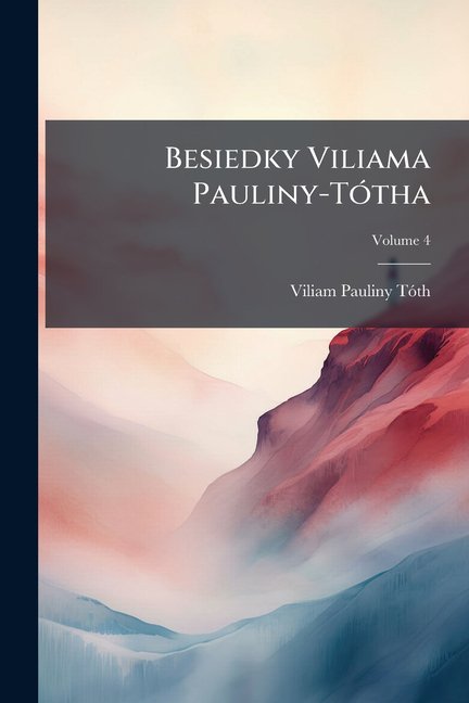 Besiedky Viliama Pauliny-Ttha; Volume 4 (Paperback)