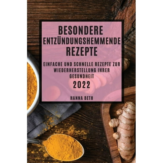 Besondere Entzündungshemmende Rezepte 2022: Einfache Und Schnelle Rezepte Zur Wiederherstellung Ihrer Gesundheit, (Paperback)