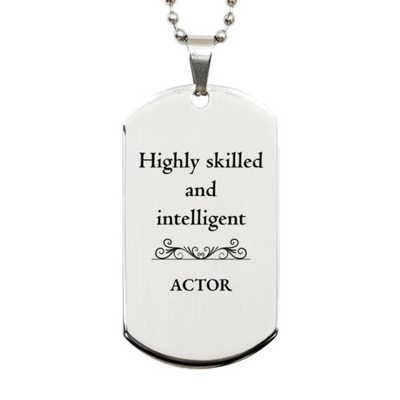 Best Actor Gifts, Highly skilled and intelligent, Appreciation Birthday Silver Dog Tag for Actor, Men, Women, Friends, Coworkers