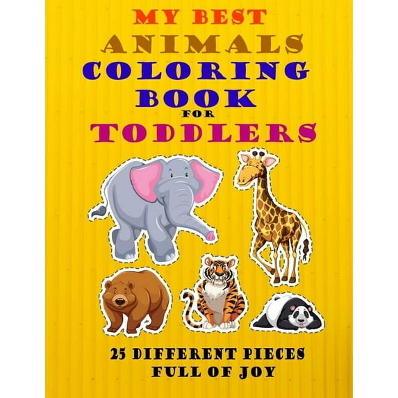 My Best Animals Coloring Book for Toddlers 25 Different Pieces Full of Joy: Enjoy Painting With Your Little Kid ! This Joyful Animal 'coloring book contains 25 Cute Different pieces, Size (8,5"x11") (