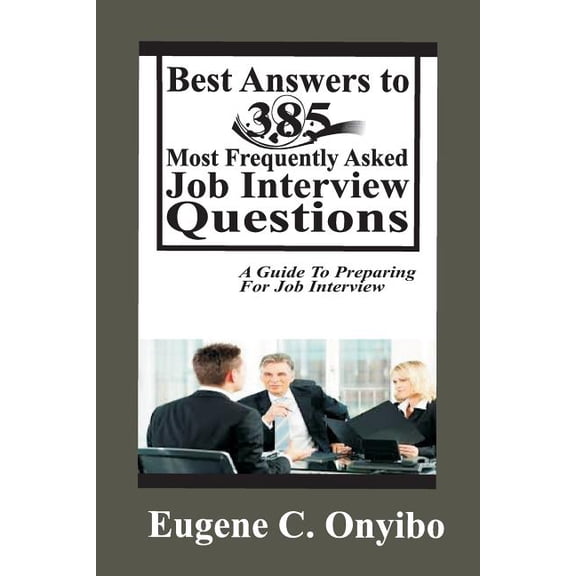Best Answers to 385 Most Frequently Asked Job Interview Questions : A Guide to Preparing for Job Interview (Paperback)