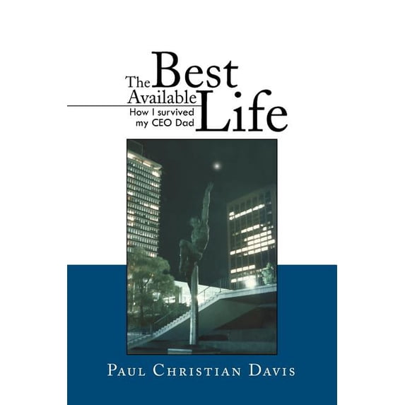 Best Available Life : How I Survived My Ceo Dad