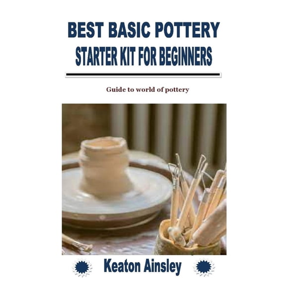 Best Basic Pottery Starter Kit for Beginners: Guide to world of pottery (Paperback)