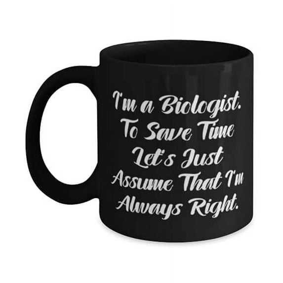 Best Biologist 15oz Mug, I'm a Biologist. To Save Time Let's Just Assume That I'm, Sarcasm f Friends, Graduation
