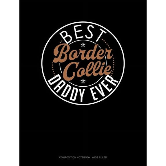 Best Border Collie Daddy Ever: Composition Notebook: Wide Ruled (Paperback)