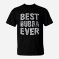 thumbnail image 1 of Best Bubba Ever Funny Christmas Gift Fathers Day TShirt, 1 of 2