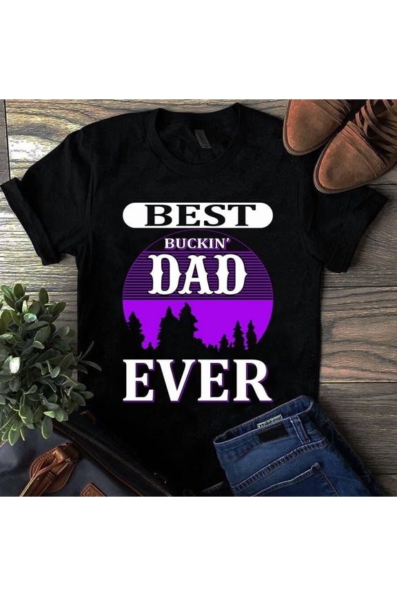 Best Buckin' Dad Ever The Funny Hunting Themed For A Dad Unisex T-Shirt, up to 5XL