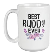 Best Buddy Ever Friendship Coffee & Tea Mug Cup or Stuff for Best Friends 15oz