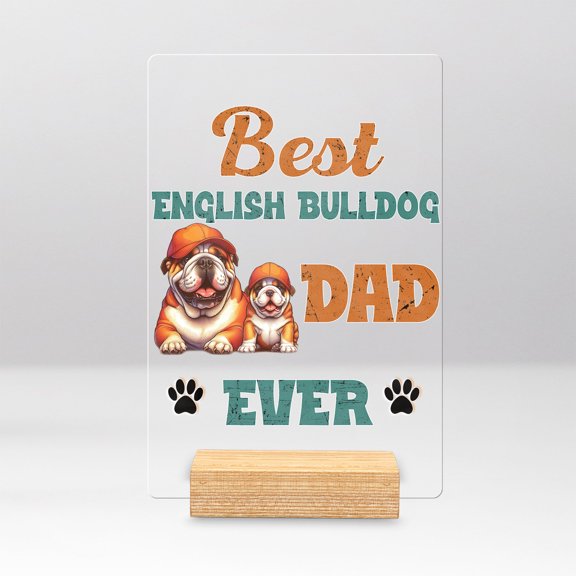 Best Bulldog Dad Ever Happy Father's Day Acrylic Plaque Sign Ashwood Base Dog Lover Gifts Idea Home Desk Decor - 02006
