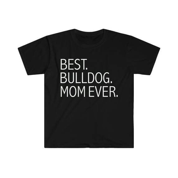 Best Bulldog Dog Mom Ever Unisex T-shirt S-3XL Dog Owner Lover Parent