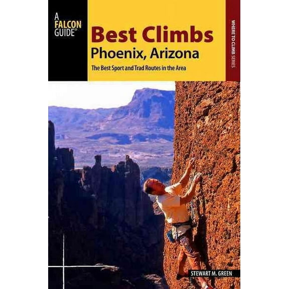 Best Climbs Series: Best Climbs Phoenix, Arizona : The Best Sport and Trad Routes in the Area (Paperback)